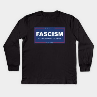 Fascism - Let's Maybe Not Vote For It Again Kids Long Sleeve T-Shirt